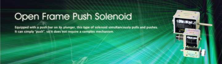 Open Push Solenoid: Equipped with a push bar on its plunger, this type of solenoid simultaneously pulls and pushes. It can simply “push”, so it does not require a complex mechanism.